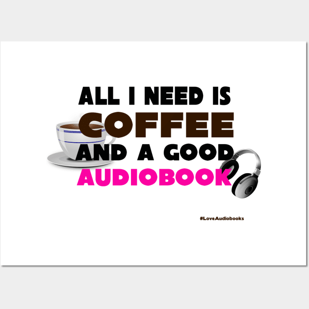 All I Need is Coffee and A Good Audiobook Wall Art by Audiobook Tees